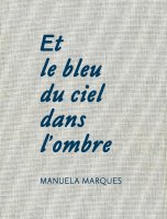 Manuela Marques - Et le bleu du ciel dans l’ombre