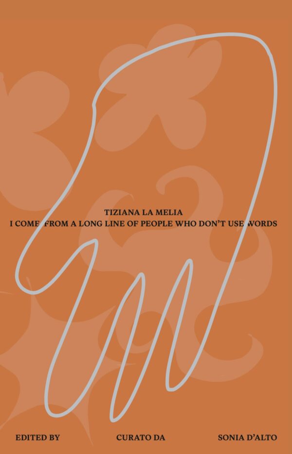 I Come from a Long Line of People Who Don’t Use Words_TIZIANA LA MELIA